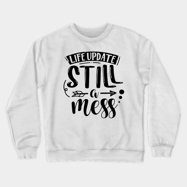 Life Update Still A Mess Crewneck Sweatshirt by Rise And Design